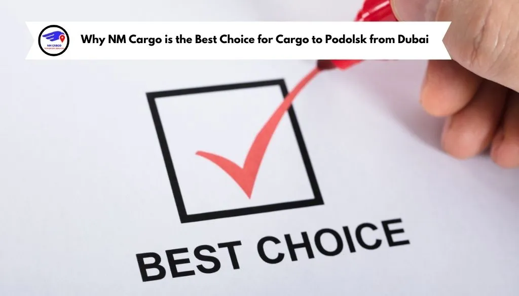 Why NM Cargo is the Best Choice for Cargo to Podolsk from Dubai