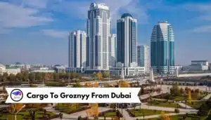 Cargo To Groznyy From Dubai