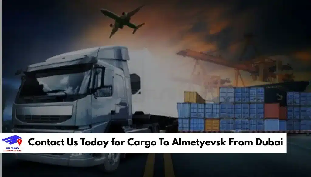 Contact Us Today for Cargo To Almetyevsk From Dubai​