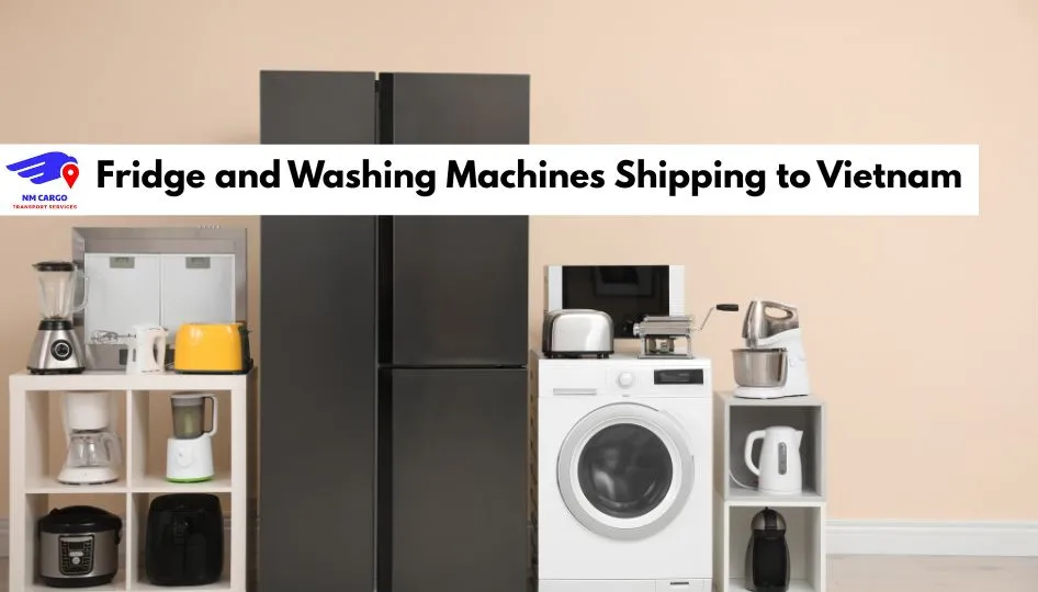 Fridge and Washing Machines Shipping to Vietnam From Dubai