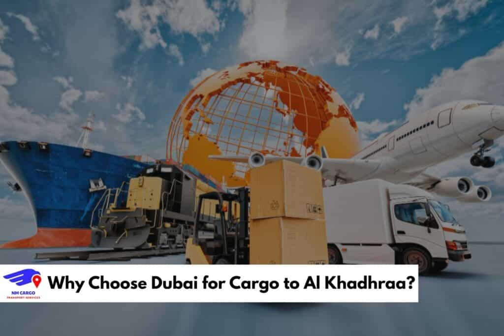 Why Choose Dubai for Cargo to Al Khadhraa