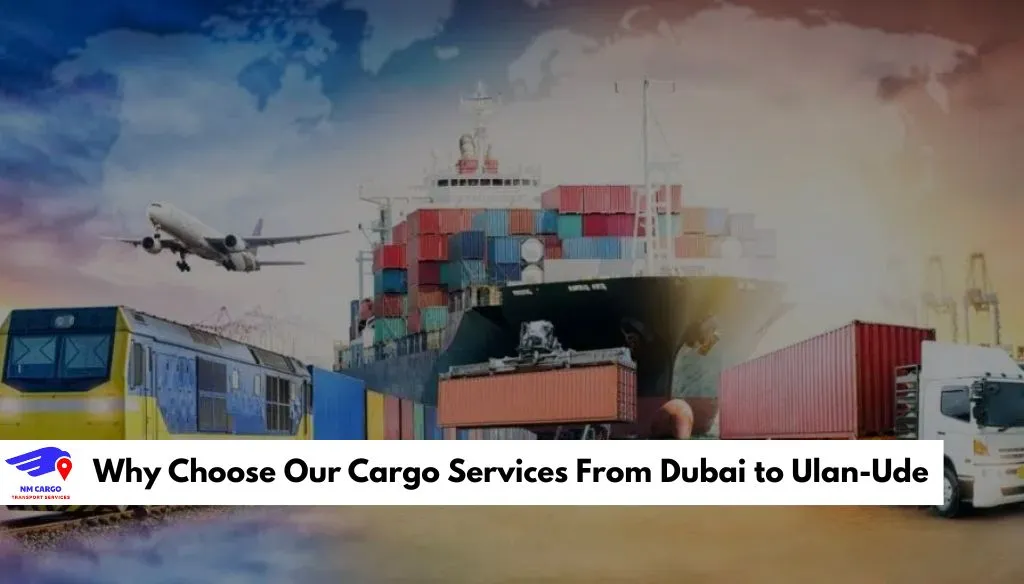 Why Choose Our Cargo Services From Dubai to Ulan-Ude