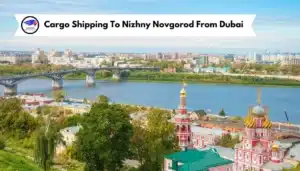 Cargo Shipping To Nizhny Novgorod From Dubai