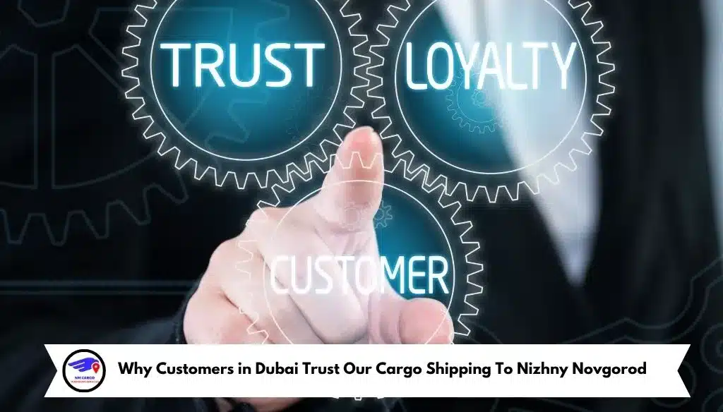 Why Customers in Dubai Trust Our Cargo Shipping To Nizhny Novgorod